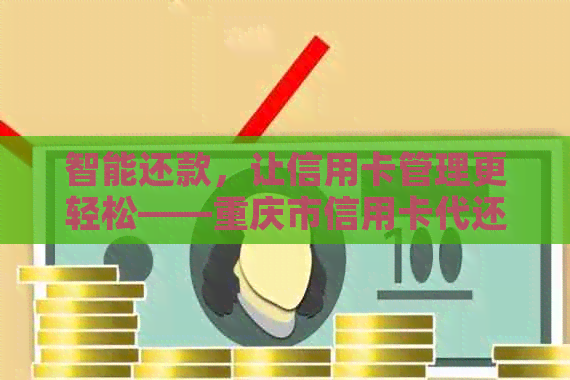 智能还款，让信用卡管理更轻松——重庆市信用卡代还服务详解