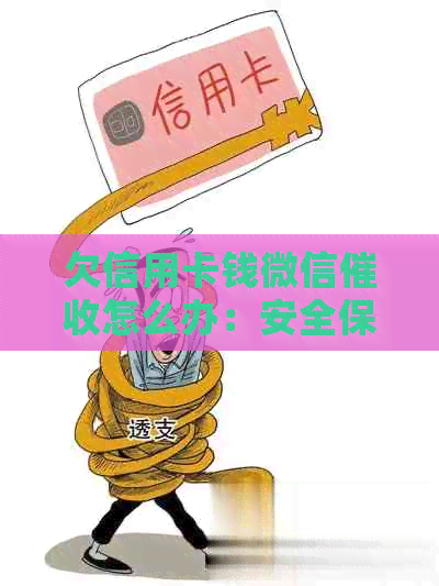 欠信用卡钱微信怎么办：安全保障措、应对策略及注意事项。