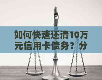 如何快速还清10万元信用卡债务？分享还款攻略及注意事项