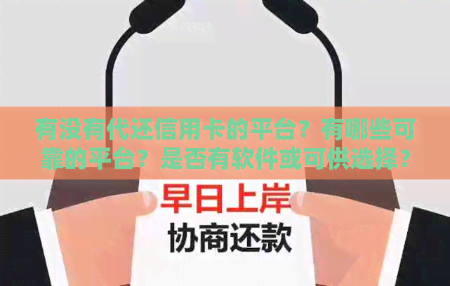 有没有代还信用卡的平台？有哪些可靠的平台？是否有软件或可供选择？