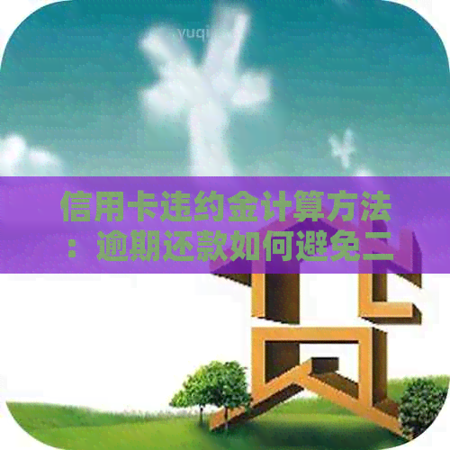 信用卡违约金计算方法：逾期还款如何避免二次收取？