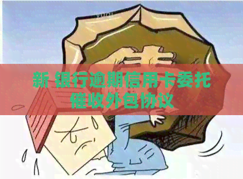新 银行逾期信用卡委托外包协议