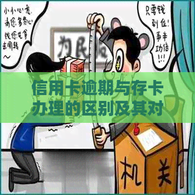 信用卡逾期与存卡办理的区别及其对个人信用的影响分析