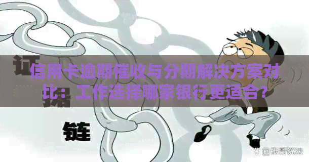 信用卡逾期与分期解决方案对比：工作选择哪家银行更适合？