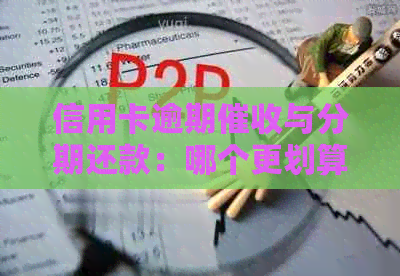 信用卡逾期与分期还款：哪个更划算？科普分析