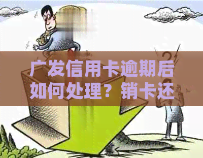 广发信用卡逾期后如何处理？销卡还是分期还款？全面解答您的疑问！