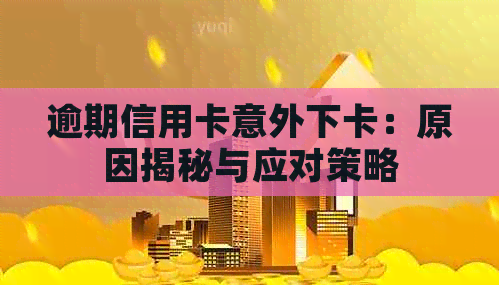 逾期信用卡意外下卡：原因揭秘与应对策略