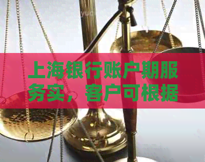 上海银行账户期服务实，客户可根据需求自选期天数