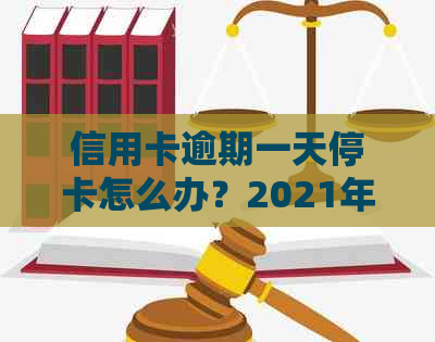 信用卡逾期一天停卡怎么办？2021年逾期一天的影响与解决方法