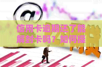 信用卡逾期还了能解封卡吗？如何操作？安全吗？