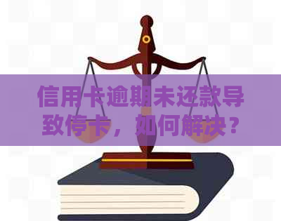 信用卡逾期未还款导致停卡，如何解决？逾期后的影响与恢复方法一文解析