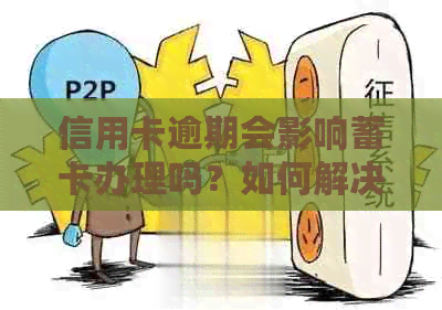 信用卡逾期会影响蓄卡办理吗？如何解决信用卡逾期问题以顺利办理蓄卡？