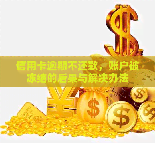 信用卡逾期不还款，账户被冻结的后果与解决办法