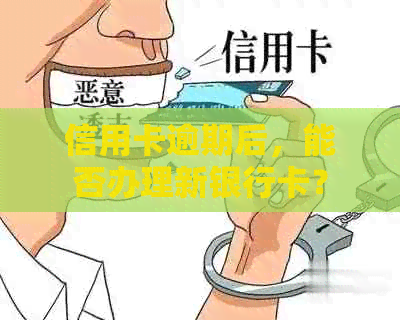 信用卡逾期后，能否办理新银行卡？