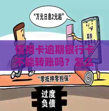 信用卡逾期银行卡不能转账吗？怎么办？