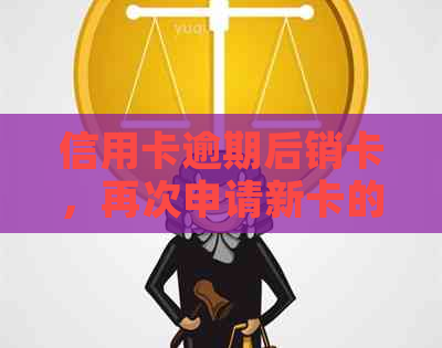 信用卡逾期后销卡，再次申请新卡的可行性及相关政策解读