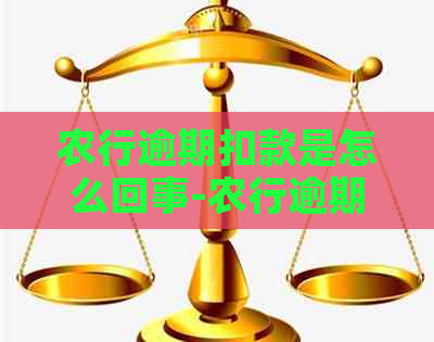 农行逾期扣款是怎么回事-农行逾期扣款是怎么回事儿