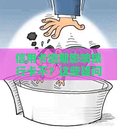 信用卡逾期影响银行卡不？这些疑问解答来了！