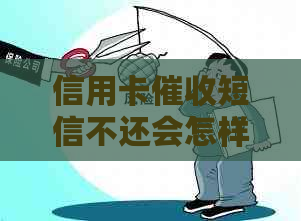 信用卡短信不还会怎样处理：处理方法及后果