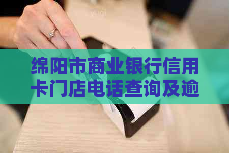 绵阳市商业银行信用卡门店电话查询及逾期服务专线