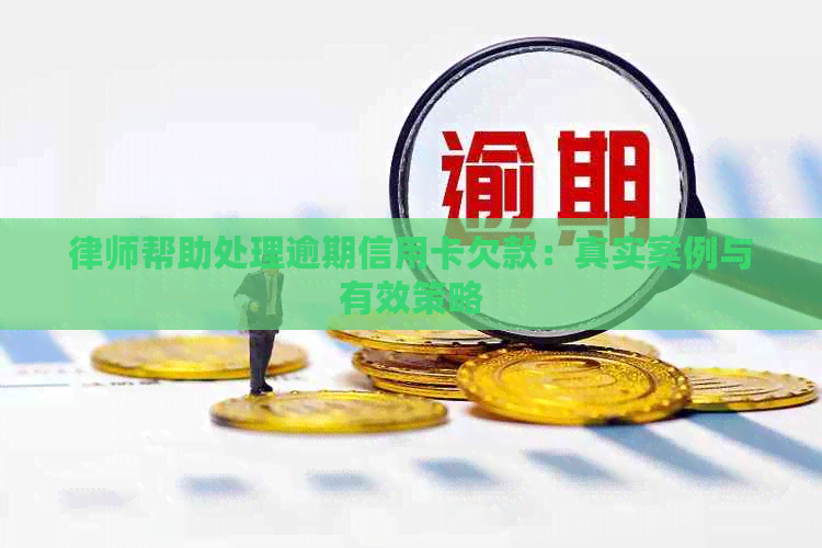 律师帮助处理逾期信用卡欠款：真实案例与有效策略