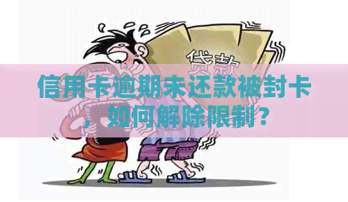 信用卡逾期未还款被封卡，如何解除限制？