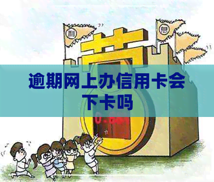 逾期网上办信用卡会下卡吗