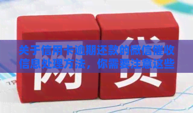 关于信用卡逾期还款的微信信息处理方法，你需要注意这些！