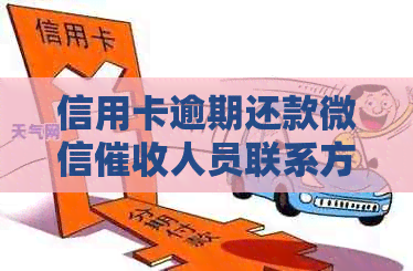 信用卡逾期还款微信人员联系方式，避免进一步纠纷