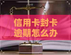 信用卡封卡逾期怎么办