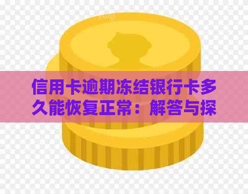 信用卡逾期冻结银行卡多久能恢复正常：解答与探讨