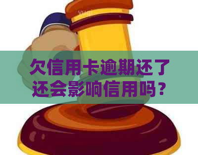 欠信用卡逾期还了还会影响信用吗？逾期的信用卡还清之后还能用吗？