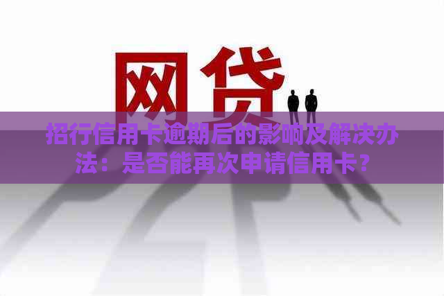 招行信用卡逾期后的影响及解决办法：是否能再次申请信用卡？