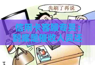 信用卡客服专员：到底是人员还是帮助解决问题的专业人士？