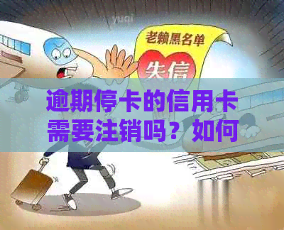 逾期停卡的信用卡需要注销吗？如何处理？