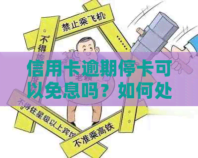 信用卡逾期停卡可以免息吗？如何处理已逾期停卡的信用卡？