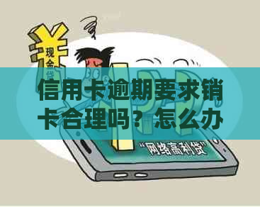 信用卡逾期要求销卡合理吗？怎么办？有过逾期的信用卡该不该销卡？