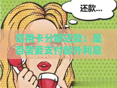 信用卡分期还款：是否需要支付额外利息？