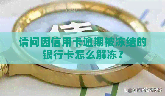 请问因信用卡逾期被冻结的银行卡怎么解冻？