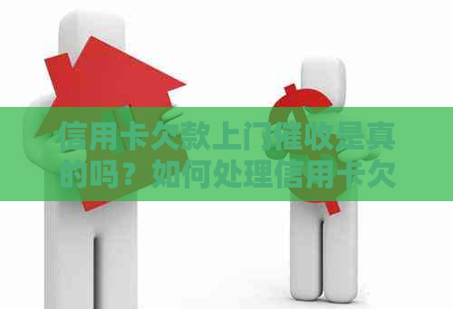 信用卡欠款上门是真的吗？如何处理信用卡欠款问题？