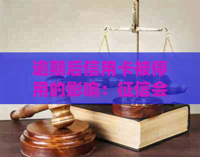 逾期后信用卡被停用的影响：会受到损害吗？