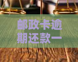 邮政卡逾期还款一天的后果及解决方法