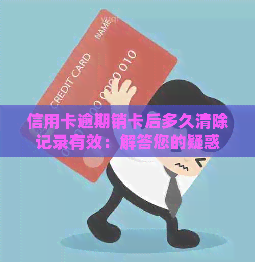 信用卡逾期销卡后多久清除记录有效：解答您的疑惑