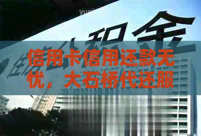 信用卡信用还款无忧，大石桥代还服务助您轻松解困