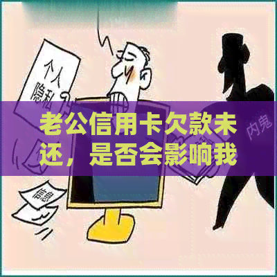 老公信用卡欠款未还，是否会影响我的金融账户？