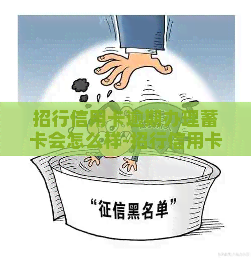 招行信用卡逾期办理蓄卡会怎么样-招行信用卡逾期办理蓄卡会怎么样吗