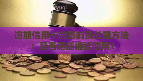 逾期信用卡的影响及处理方法：是否还能继续使用？