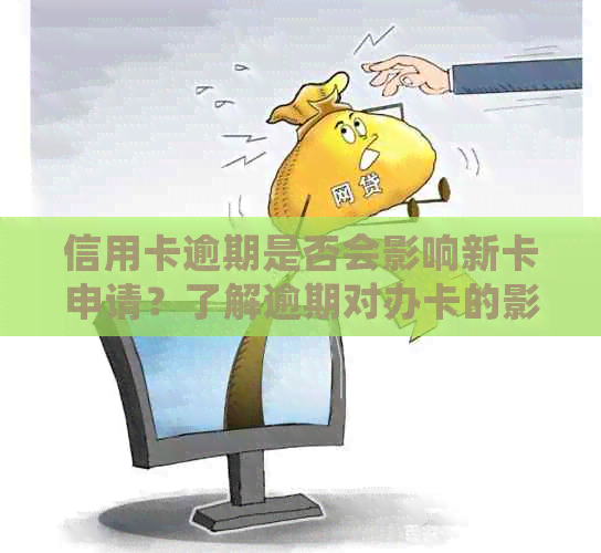 信用卡逾期是否会影响新卡申请？了解逾期对办卡的影响并避免相关问题