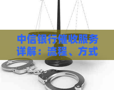 中信银行服务详解：流程、方式、注意事项等全方位解答