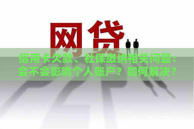 信用卡欠款、社保缴纳相关问题：会不会影响个人账户？如何解决？